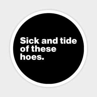 Sick And Tide Of These Hoes Funny Magnet